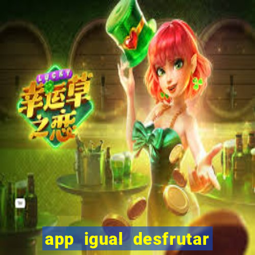 app igual desfrutar de dinheiro